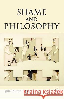 Shame and Philosophy: An Investigation in the Philosophy of Emotions and Ethics Hutchinson, P. 9780230542716 Palgrave MacMillan