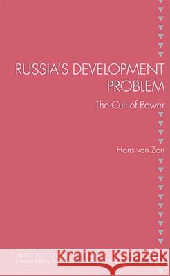 Russia's Development Problem: The Cult of Power Zon, H. Van 9780230542785 Palgrave MacMillan