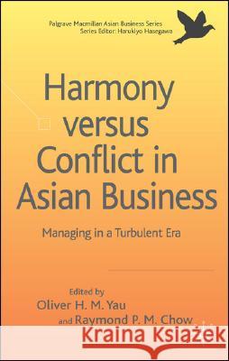 Harmony Versus Conflict in Asian Business: Managing in a Turbulent Era Yau, O. 9780230542921 Palgrave MacMillan