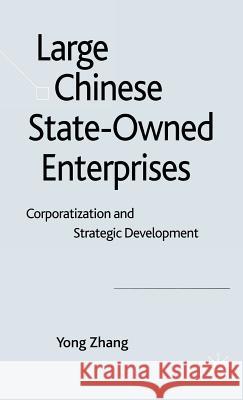 Large Chinese State-Owned Enterprises: Corporatization and Strategic Development Zhang, Y. 9780230542938 Palgrave MacMillan