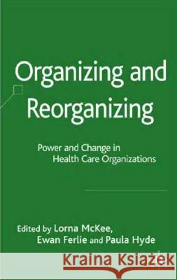 Organizing and Reorganizing: Power and Change in Health Care Organizations McKee, L. 9780230542945 Palgrave MacMillan