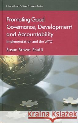 Promoting Good Governance, Development and Accountability: Implementation and the Wto Brown-Shafii, S. 9780230545250