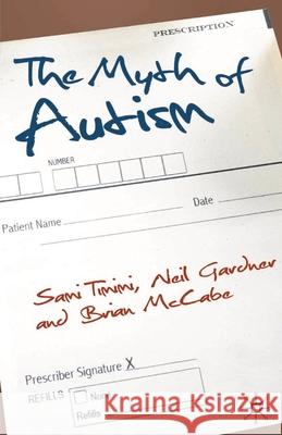 The Myth of Autism: Medicalising Men's and Boys' Social and Emotional Competence Timimi, Sami 9780230545267 0