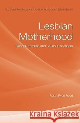 Lesbian Motherhood: Gender, Families and Sexual Citizenship Ryan-Flood, Róisín 9780230545410