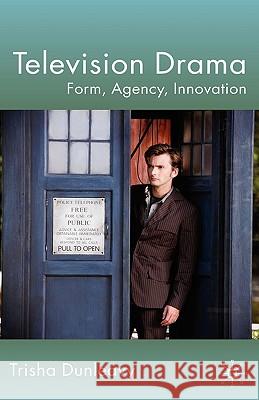 Television Drama: Form, Agency, Innovation Dunleavy, T. 9780230545519 0