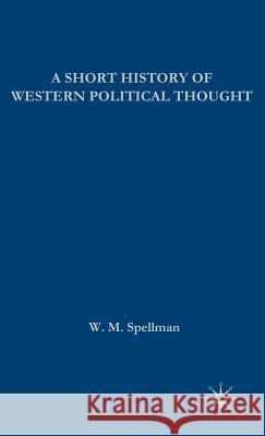 A Short History of Western Political Thought W. M. Spellman 9780230545588 Palgrave MacMillan