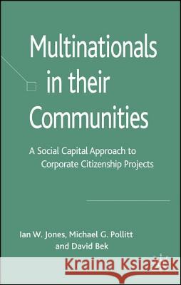 Multinationals in Their Communities: A Social Capital Approach to Corporate Citizenship Projects Jones, I. 9780230545687 Palgrave MacMillan