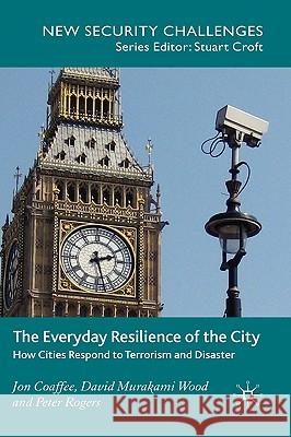 The Everyday Resilience of the City: How Cities Respond to Terrorism and Disaster Coaffee, J. 9780230546738