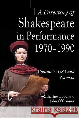 A Directory of Shakespeare in Performance 1970-1990: Volume 2, USA and Canada O'Connor, J. 9780230546776 0