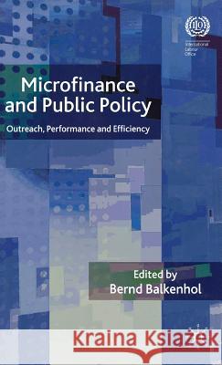Microfinance and Public Policy: Outreach, Performance and Efficiency Balkenhol, B. 9780230547025 Palgrave MacMillan