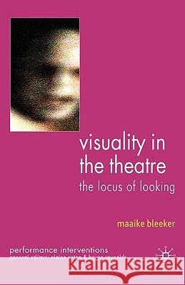 Visuality in the Theatre: The Locus of Looking Bleeker, M. 9780230547094