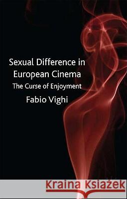 Sexual Difference in European Cinema: The Curse of Enjoyment Vighi, F. 9780230549258 Palgrave MacMillan