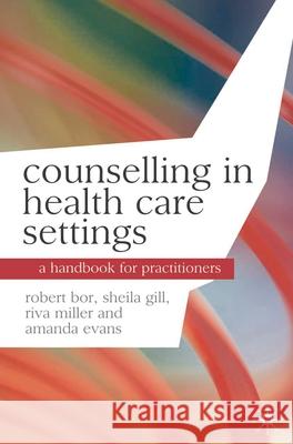 Counselling in Health Care Settings: A Handbook for Practitioners Bor, Robert 9780230549425 0