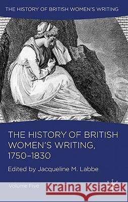 The History of British Women's Writing, 1750-1830: Volume Five Labbe, J. 9780230550711 Palgrave MacMillan
