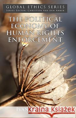 The Political Economy of Human Rights Enforcement: Moral and Intellectual Leadership in the Context of Global Hegemony Manokha, I. 9780230550728 Palgrave MacMillan