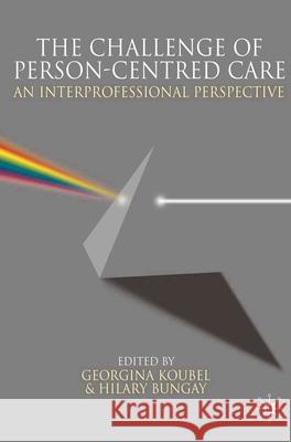 The Challenge of Person-Centred Care: An Interprofessional Perspective Koubel, Georgina 9780230550773 0