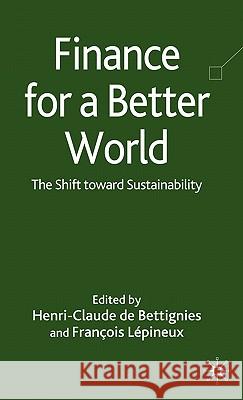 Finance for a Better World: The Shift Toward Sustainability de Bettignies, Henri-Claude 9780230551305 Palgrave MacMillan