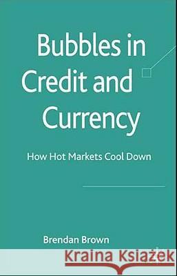 Bubbles in Credit and Currency: How Hot Markets Cool Down Brown, B. 9780230551329 Palgrave MacMillan