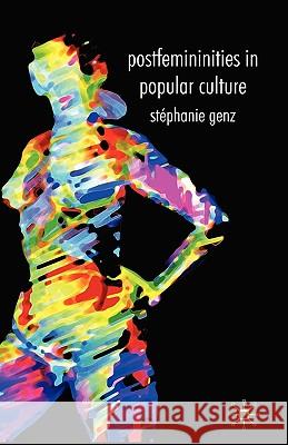 Postfemininities in Popular Culture Stphanie Genz Stephanie Genz 9780230551503 Palgrave MacMillan