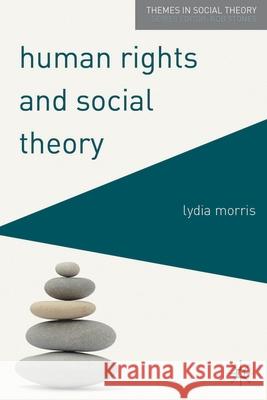 Human Rights and Social Theory Lydia Morris 9780230551596 Palgrave MacMillan