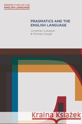 Pragmatics and the English Language Jonathan Culpeper Michael Haugh 9780230551725 Palgrave