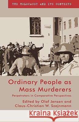 Ordinary People as Mass Murderers: Perpetrators in Comparative Perspectives Jensen, O. 9780230552029 Palgrave MacMillan