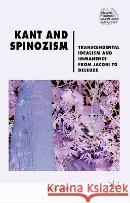 Kant and Spinozism: Transcendental Idealism and Immanence from Jacobi to Deleuze Lord, B. 9780230552975