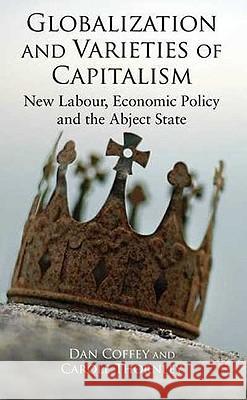 Globalization and Varieties of Capitalism: New Labour, Economic Policy and the Abject State Coffey, D. 9780230553095 Palgrave MacMillan