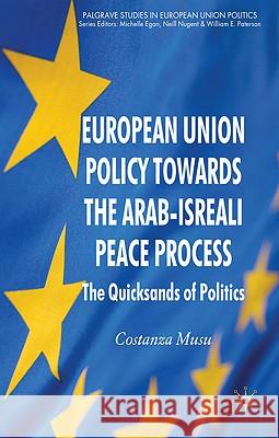 European Union Policy Towards the Arab-Israeli Peace Process: The Quicksands of Politics Musu, C. 9780230553125 Palgrave MacMillan