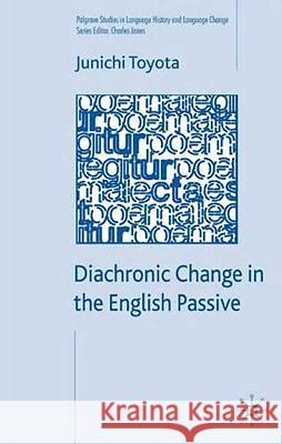 Diachronic Change in the English Passive Junichi Toyota 9780230553453 Palgrave MacMillan