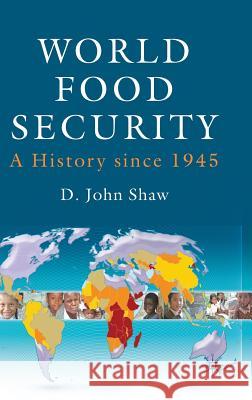 World Food Security: A History Since 1945 Shaw, D. 9780230553552 Palgrave MacMillan