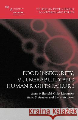 Food Insecurity, Vulnerability and Human Rights Failure Basudeb Guha-Khasnobis Shabd S. Acharya Benjamin Davis 9780230553576 Palgrave MacMillan
