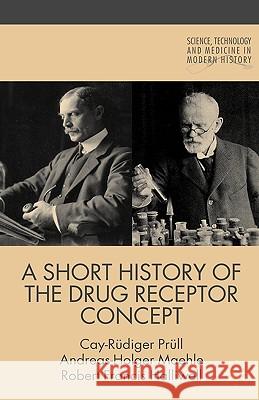 A Short History of the Drug Receptor Concept Andreas-Holger Maehle Cay-Ruediger Pruell Robert Francis Halliwell 9780230554153 Palgrave MacMillan