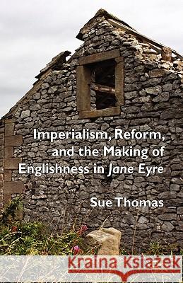 Imperialism, Reform and the Making of Englishness in Jane Eyre Sue Thomas 9780230554252 Palgrave MacMillan