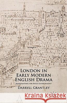 London in Early Modern English Drama: Representing the Built Environment Grantley, D. 9780230554290 Palgrave MacMillan