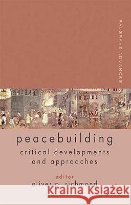 Palgrave Advances in Peacebuilding: Critical Developments and Approaches Richmond, O. 9780230555235 0