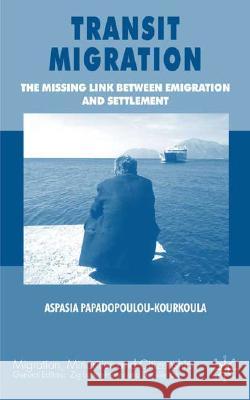 Transit Migration: The Missing Link Between Emigration and Settlement Papadopoulou-Kourkoula, A. 9780230555334 Palgrave MacMillan