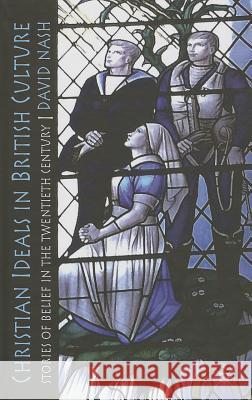 Christian Ideals in British Culture: Stories of Belief in the Twentieth Century Nash, D. 9780230572652 Palgrave MacMillan