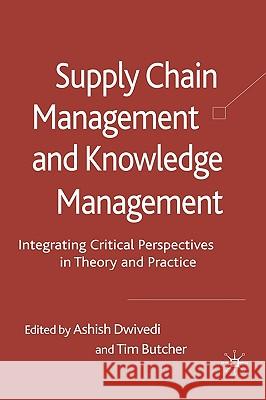 Supply Chain Management and Knowledge Management: Integrating Critical Perspectives in Theory and Practice Dwivedi, A. 9780230573437 Palgrave MacMillan