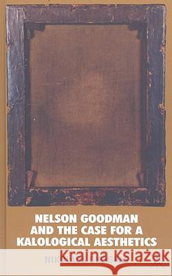 Nelson Goodman and the Case for a Kalological Aesthetics Nikolaos Gkogkas 9780230573550 Palgrave MacMillan