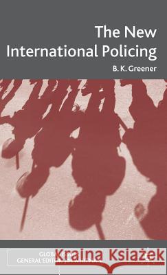 The New International Policing Beth Greener 9780230573901 PALGRAVE MACMILLAN