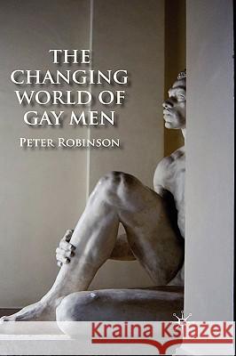 The Changing World of Gay Men Peter Robinson 9780230573956 Palgrave MacMillan
