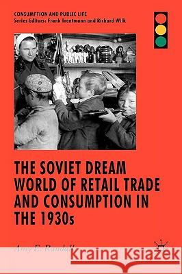 The Soviet Dream World of Retail Trade and Consumption in the 1930s Amy E. Randall 9780230573963 Palgrave MacMillan