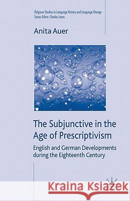 The Subjunctive in the Age of Prescriptivism: English and German Developments During the Eighteenth Century Jones, Charles 9780230574410