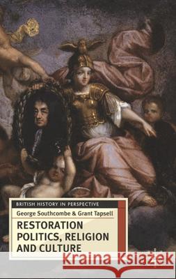 Restoration Politics, Religion and Culture: Britain and Ireland, 1660-1714 George Southcombe, Grant Tapsell 9780230574441