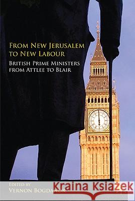 From New Jerusalem to New Labour: British Prime Ministers from Attlee to Blair Bogdanor, Vernon 9780230574557 0