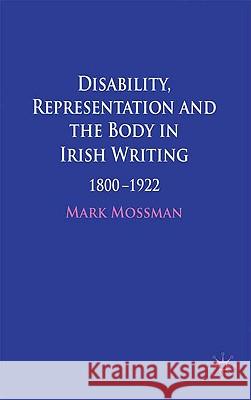 Disability, Representation and the Body in Irish Writing: 1800-1922 Mossman, Mark 9780230574656 Palgrave MacMillan