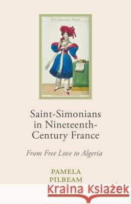 Saint-Simonians in Nineteenth-Century France: From Free Love to Algeria Pilbeam, Pamela M. 9780230574731