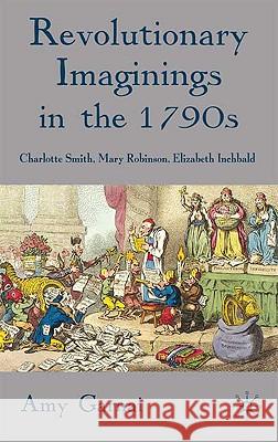 Revolutionary Imaginings in the 1790s: Charlotte Smith, Mary Robinson, Elizabeth Inchbald Garnai, A. 9780230575165 Palgrave MacMillan