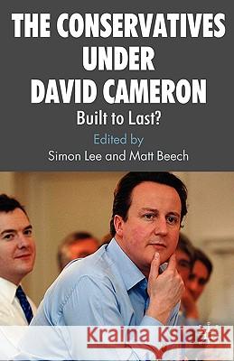 The Conservatives Under David Cameron: Built to Last? Lee, S. 9780230575653 0